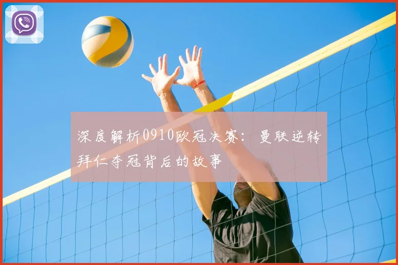 深度解析0910欧冠决赛：曼联逆转拜仁夺冠背后的故事