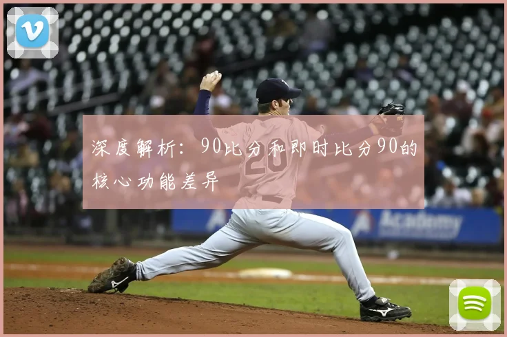 深度解析：90比分和即时比分90的核心功能差异