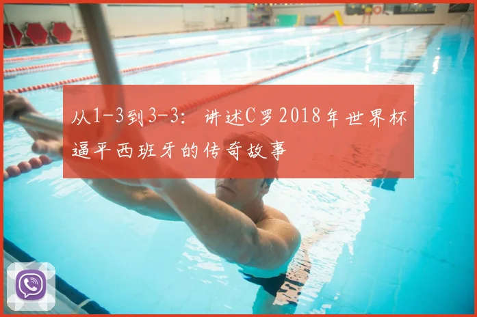 从1-3到3-3：讲述C罗2018年世界杯逼平西班牙的传奇故事
