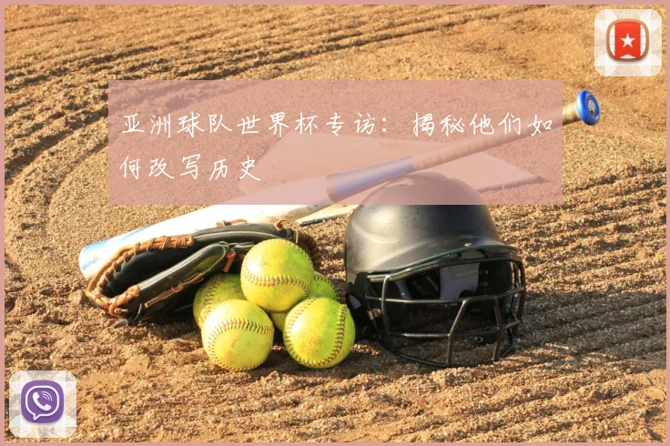 亚洲球队世界杯专访：揭秘他们如何改写历史